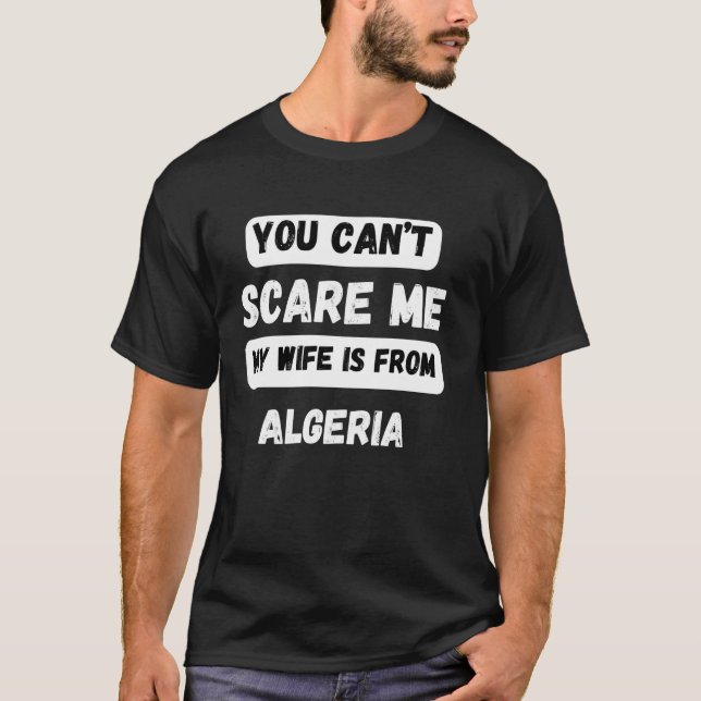 You can't scare me my wife is from Algeria Family  T-Shirt (Front)