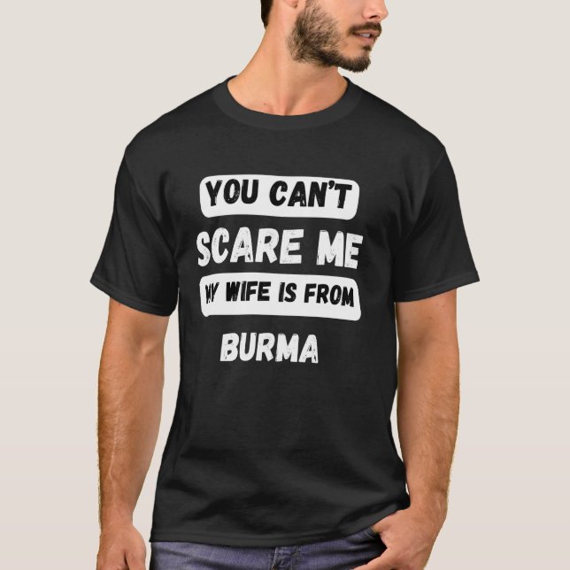 You can't scare me my wife is from Burma Family Ro T-Shirt (Front)