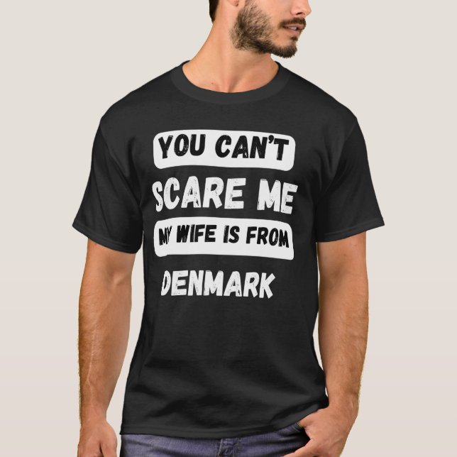 You can't scare me my wife is from Denmark Family  T-Shirt (Front)