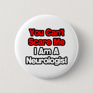 You Can't Scare Me...Neurologist 6 Cm Round Badge