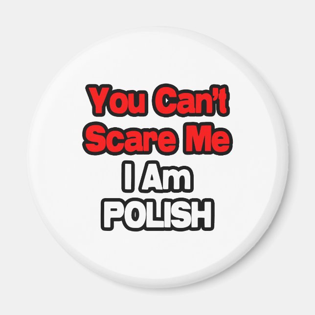 You Can't Scare Me...Polish Magnet (Front)