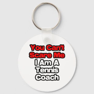 You Can't Scare Me...Tennis Coach Key Ring
