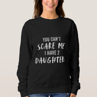 You Can't Scare My I Have 2 Daughters Sweatshirt