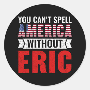 You Can't Spell America Without Eric Funny 4th Of  Classic Round Sticker