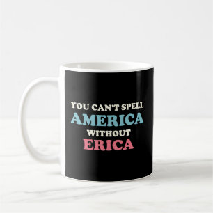 You Can'T Spell America Without Erica Coffee Mug