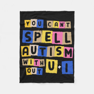 You Can't Spell Autism Without U + I Awareness Fleece Blanket