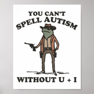 You Can't Spell Autism Without U + I Cowboy Frog A Poster