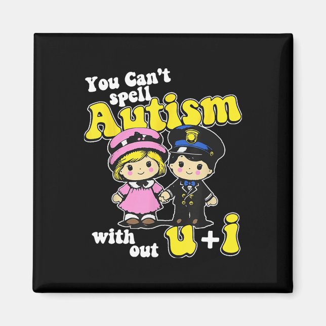 You Can't Spell Autism Without U + I  Magnet (Front)