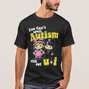 You Can't Spell Autism Without U + I T-Shirt