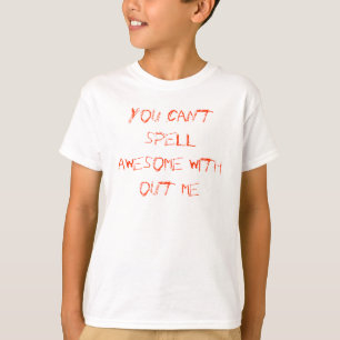 you cant spell awesome with out me T-Shirt