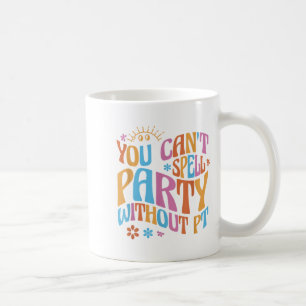 You Can't Spell Party Without Pt Physical Therapy Coffee Mug
