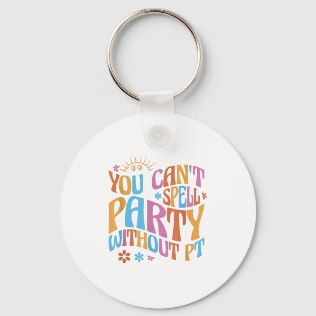 You Can't Spell Party Without Pt Physical Therapy  Key Ring (Front)