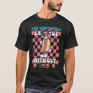 You Cant Spell Sausage Without USA 4th of July Ame T-Shirt