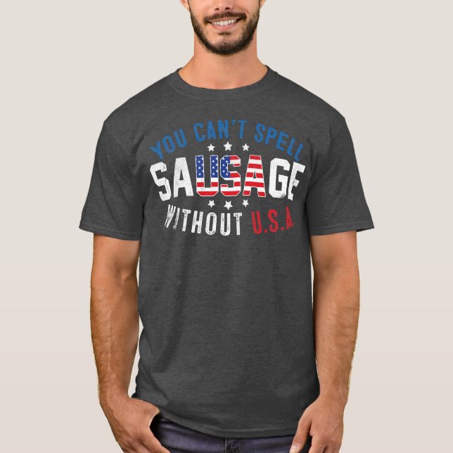 You Cant Spell Sausage Without USA 4th Of July US T-Shirt (Front)