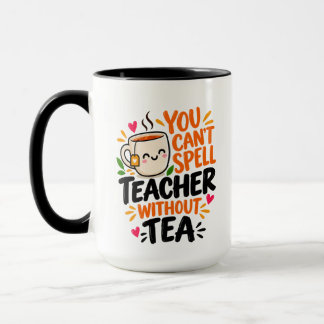 You Can't Spell Teacher Without Tea Funny Teacher Mug