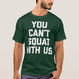 You Can't Squat With Us  funny saying gym workout  T-Shirt