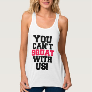 You Can't Squat with us funny workout tank