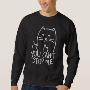 You Can't Stop Me Funny Middle Finger Cat Sweatshirt