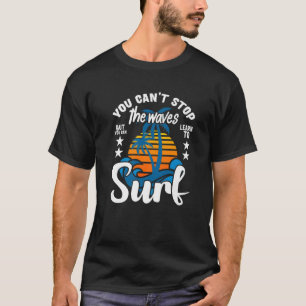 You Can't Stop The Waves But You Can Learn To Surf T-Shirt