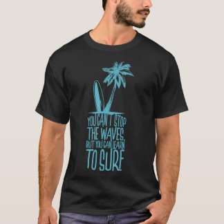 You cant stop the waves but you can learn to Surf  T-Shirt