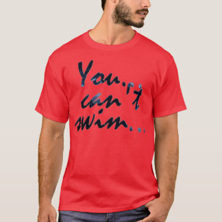 You cant swim T-Shirt