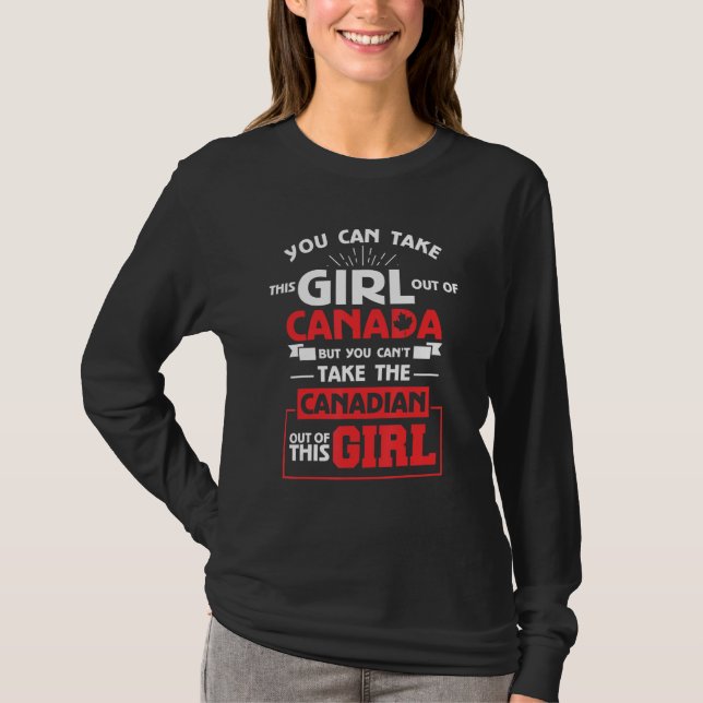 You Can't Take The Canadian Out Of This Girl Canad T-Shirt (Front)