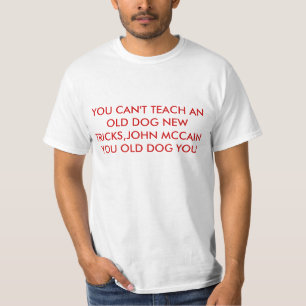 YOU CAN'T TEACH AN OLD DOG NEW TRICKS,JOHN MCCA... T-Shirt