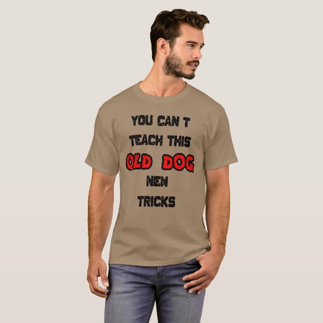You Can't Teach This Old Dog New Tricks T-Shirt (Front Full)