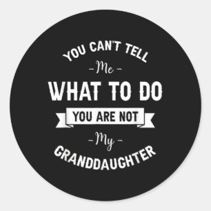You Can'T Tell Me W To Do You Are Not My Granddaug Classic Round Sticker