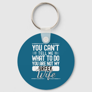 You cant tell me what do your not my greek wife key ring