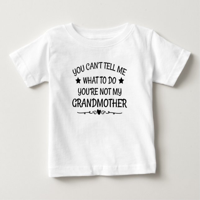 You Cant Tell me What Do You're Not My Grandmother Baby T-Shirt (Front)