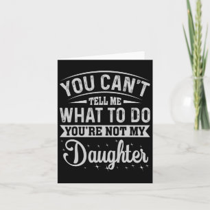 You Cant Tell Me What To Do Daughter And Dad  Card