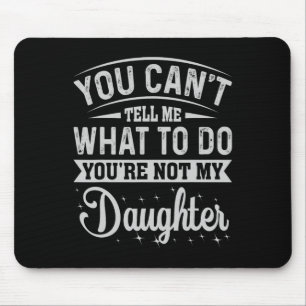 You Cant Tell Me What To Do Daughter And Dad Mouse Pad