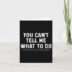 You Cant Tell Me What To Do Daughter Fathers Day F Card