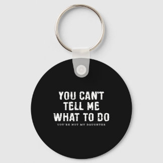 You Cant Tell Me What To Do Daughter Fathers Day F Key Ring