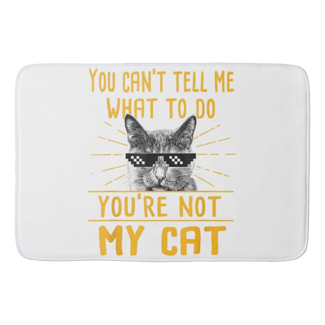 You Can't Tell Me What To Do - Funny Cat Lover Kit Bath Mat (Front)
