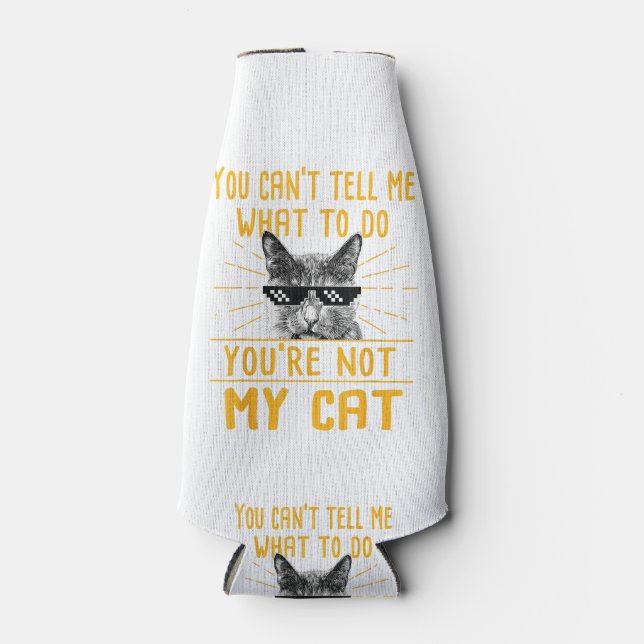 You Can't Tell Me What To Do - Funny Cat Lover Kit Bottle Cooler (Front)