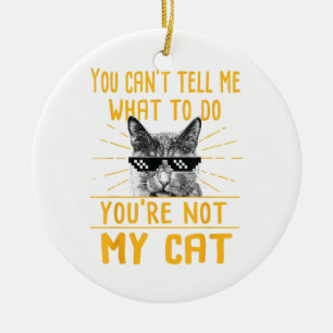 You Can't Tell Me What To Do - Funny Cat Lover Kit Ceramic Tree Decoration