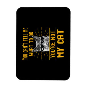 You Can't Tell Me What To Do - Funny Cat Lover Kit Magnet