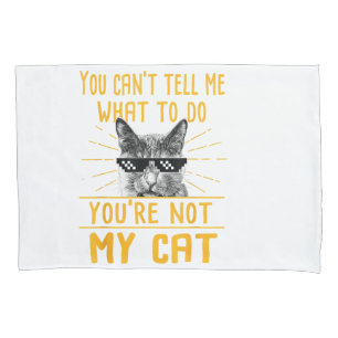 You Can't Tell Me What To Do - Funny Cat Lover Kit Pillowcase