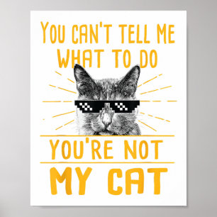 You Can't Tell Me What To Do - Funny Cat Lover Kit Poster