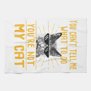 You Can't Tell Me What To Do - Funny Cat Lover Kit Tea Towel