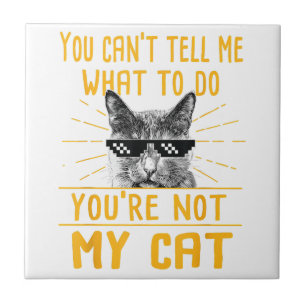 You Can't Tell Me What To Do - Funny Cat Lover Kit Tile