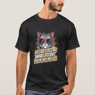 You Can't Tell Me What To Do  Funny Cat Lover Kitt T-Shirt