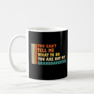 You Can't Tell Me What To Do Granddaughter Funny Coffee Mug