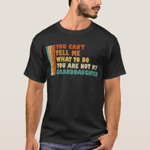 You Can't Tell Me What To Do Granddaughter Funny T-Shirt