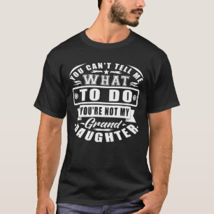 You Can't Tell Me What To Do Granddaughter Text T-Shirt