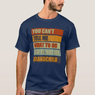 You Can't Tell Me What To Do Grandparents  T-Shirt