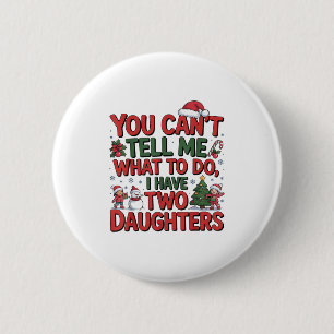 You Cant Tell Me What To Do I Have Two Daughters H 6 Cm Round Badge