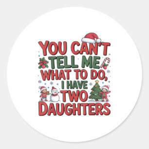 You Cant Tell Me What To Do I Have Two Daughters H Classic Round Sticker
